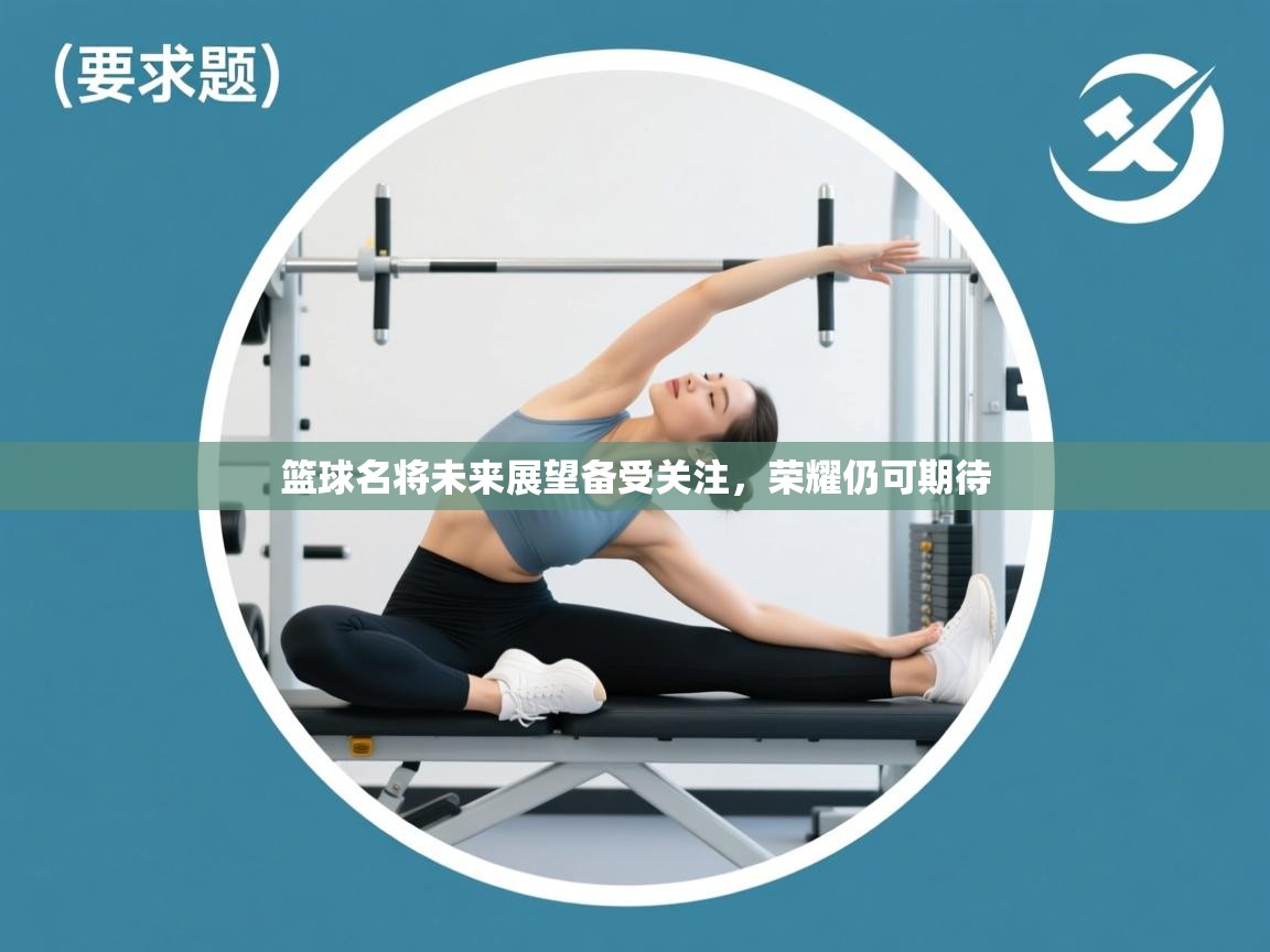 篮球名将未来展望备受关注，荣耀仍可期待  第1张